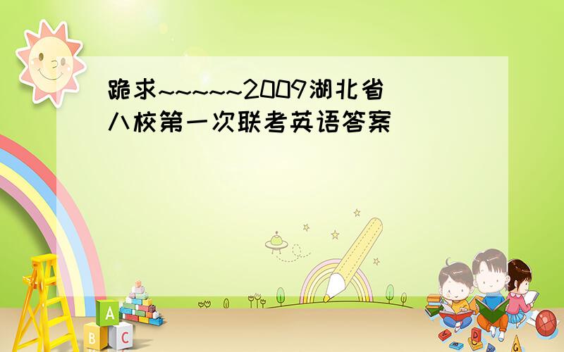 跪求~~~~~2009湖北省八校第一次联考英语答案