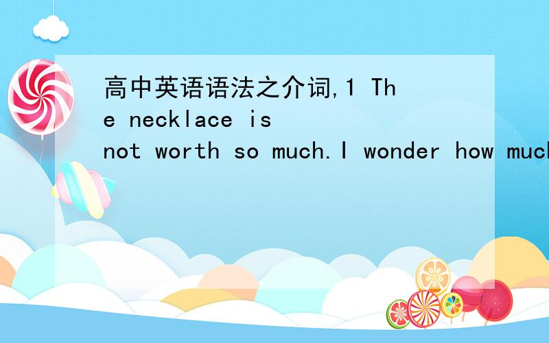 高中英语语法之介词,1 The necklace is not worth so much.I wonder how much he asked _A___ you.A.of B.for C.after D.about 我选B2Can you tell me what animal has a brain which is nearest __B_____ A.in size of man's B.in size to man's 我选A3.T