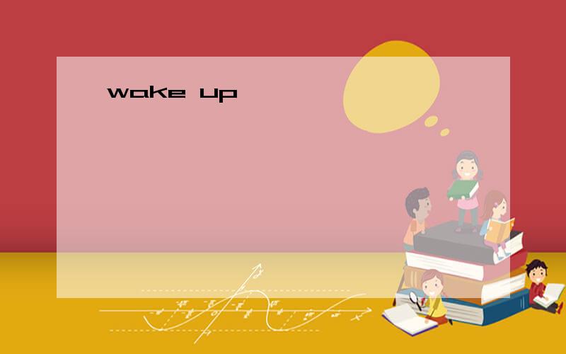 wake up