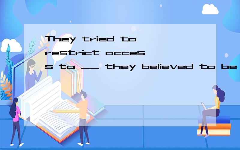 They tried to restrict access to __ they believed to be dangerous areas.They tried to restrict access to ________ they believed to be dangerous areas.A) whatB) whichC) thatD) everywhere为什么A不行.