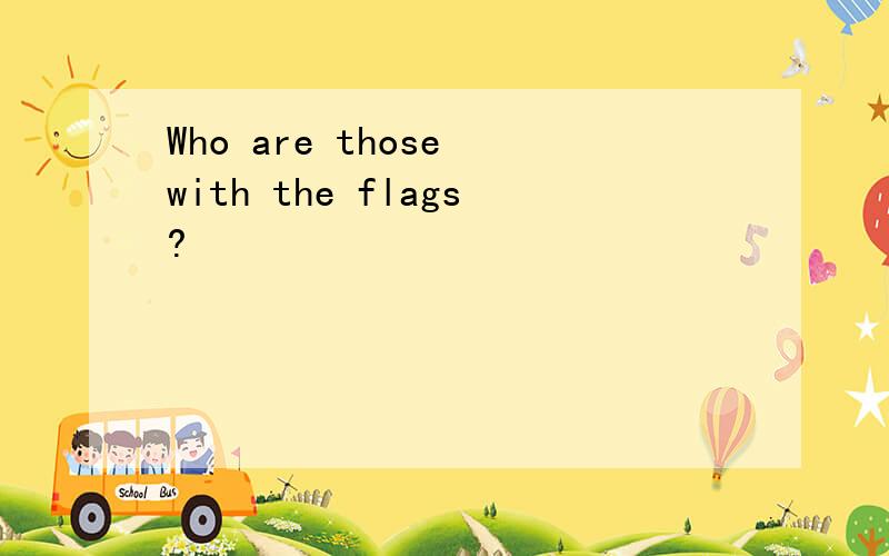 Who are those with the flags?