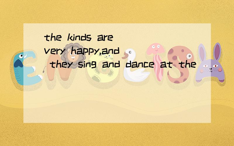 the kinds are very happy,and they sing and dance at the_____of the party?A.date B.address c.foodD.beginning