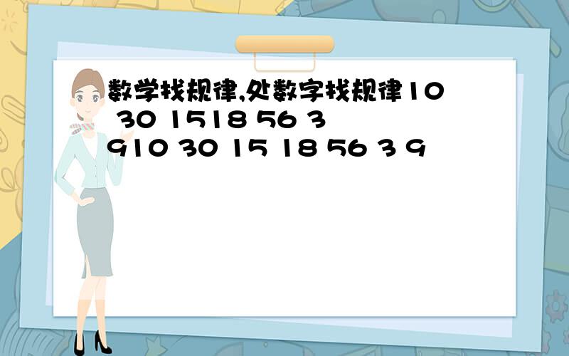 数学找规律,处数字找规律10 30 1518 56 3 910 30 15 18 56 3 9