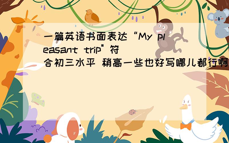 一篇英语书面表达“My pleasant trip