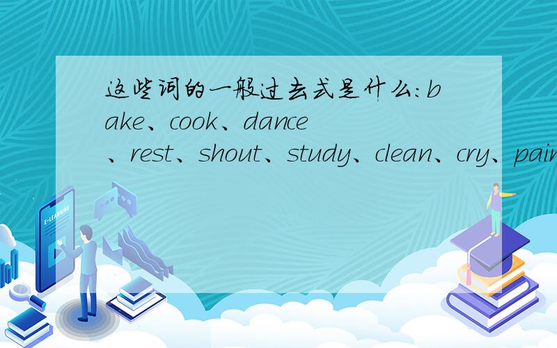 这些词的一般过去式是什么：bake、cook、dance、rest、shout、study、clean、cry、paint、shavesmile、type、plant、study、wait、paint急!