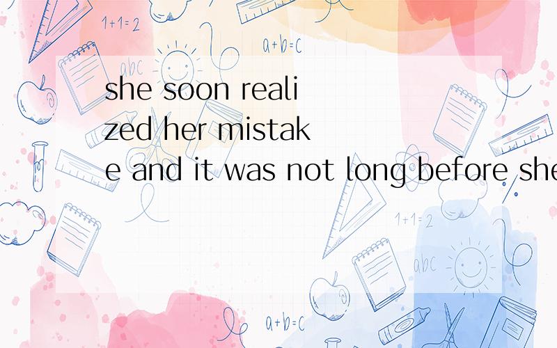 she soon realized her mistake and it was not long before she to her husband for itshe soon realized her mistake and it was not long before she to her husband for ita apologizes b.apologized c.had apologized d.will apologize这题怎么选?