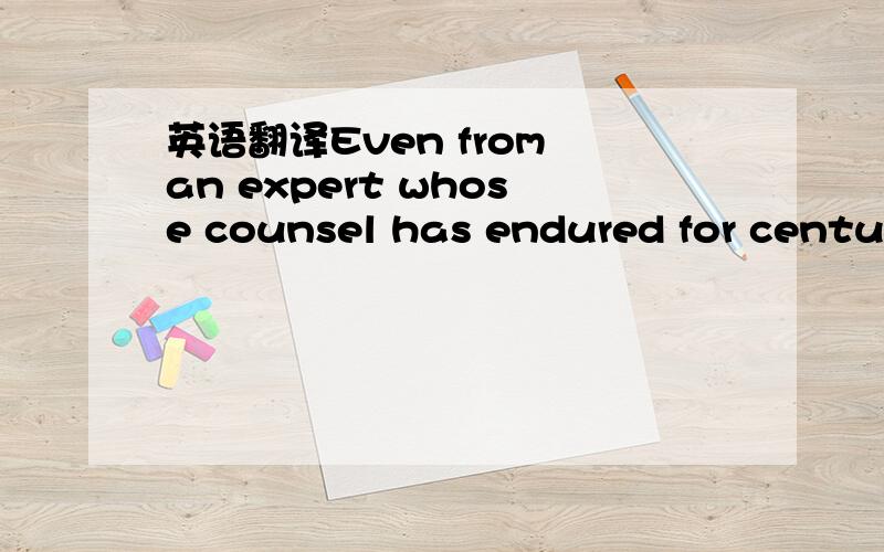 英语翻译Even from an expert whose counsel has endured for centuries,this is a bold claim!