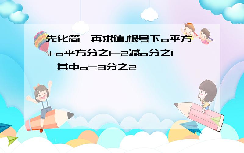 先化简,再求值.根号下a平方+a平方分之1-2减a分之1,其中a=3分之2