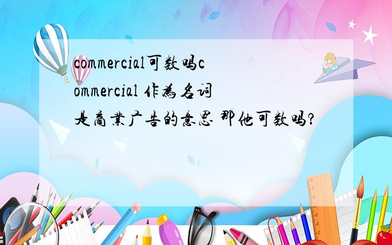 commercial可数吗commercial 作为名词是商业广告的意思 那他可数吗?