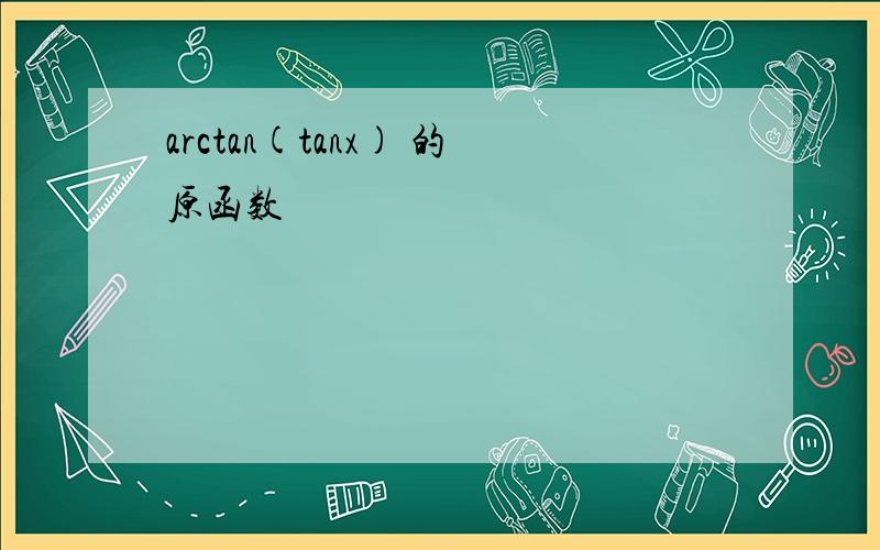 arctan(tanx) 的原函数