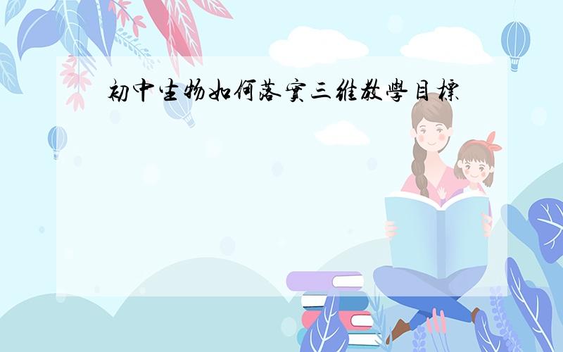 初中生物如何落实三维教学目标