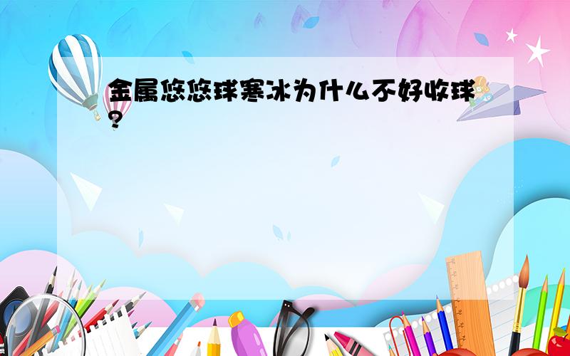 金属悠悠球寒冰为什么不好收球?