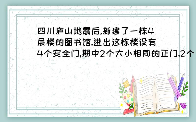 四川庐山地震后,新建了一栋4层楼的图书馆,进出这栋楼设有4个安全门,期中2个大小相同的正门,2个大小相同的侧门,安全验收时,对这4个门进行了测试,当同时开启1个正门和2个侧门时2分钟可以