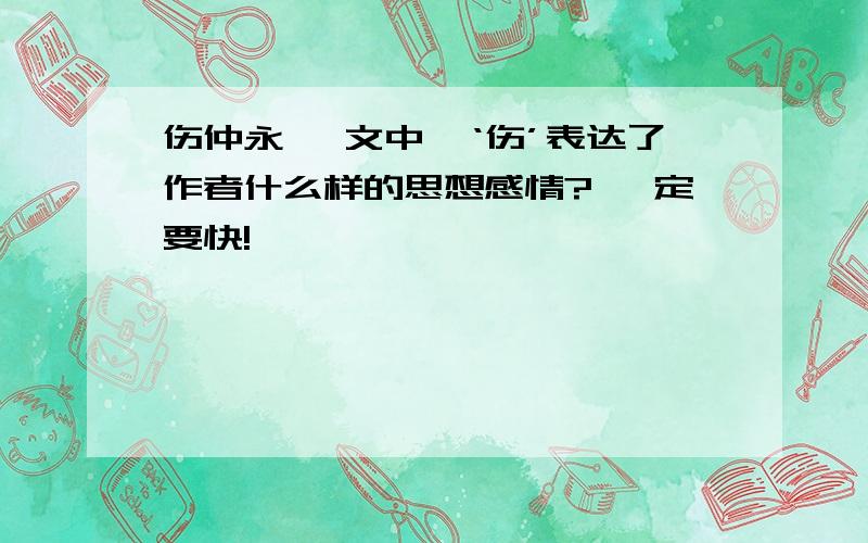 伤仲永 一文中,‘伤’表达了作者什么样的思想感情? 一定要快!