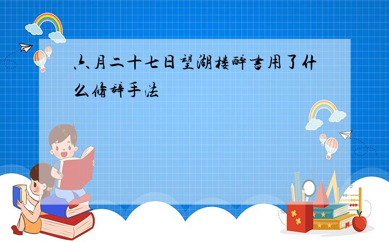 六月二十七日望湖楼醉书用了什么修辞手法