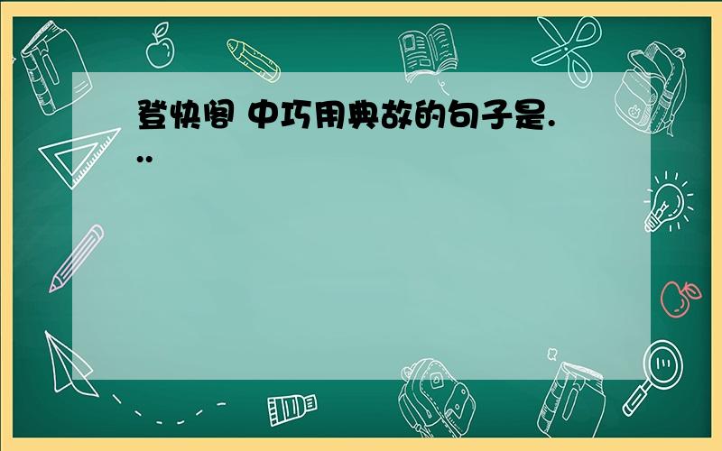 登快阁 中巧用典故的句子是...