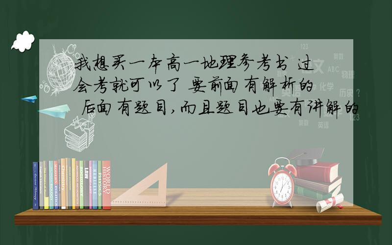 我想买一本高一地理参考书 过会考就可以了 要前面有解析的 后面有题目,而且题目也要有讲解的