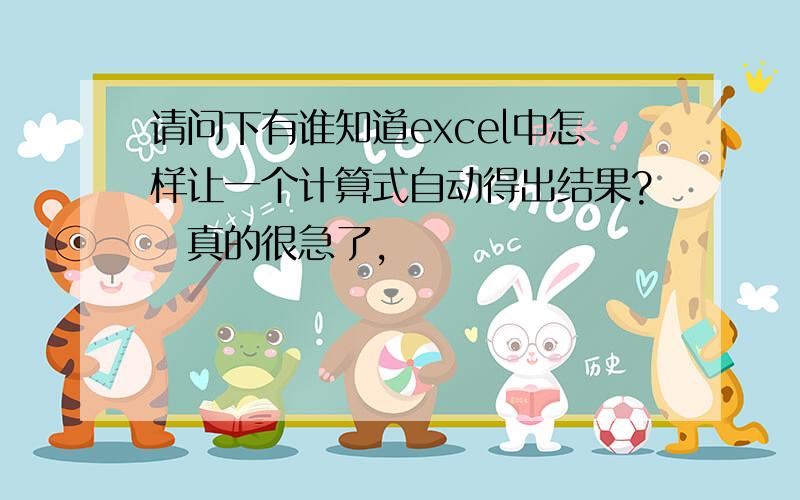 请问下有谁知道excel中怎样让一个计算式自动得出结果?　真的很急了,