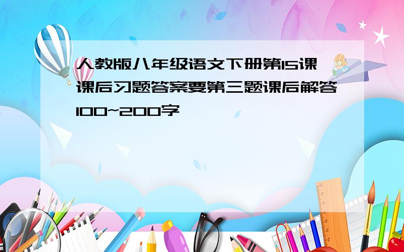 人教版八年级语文下册第15课课后习题答案要第三题课后解答100~200字