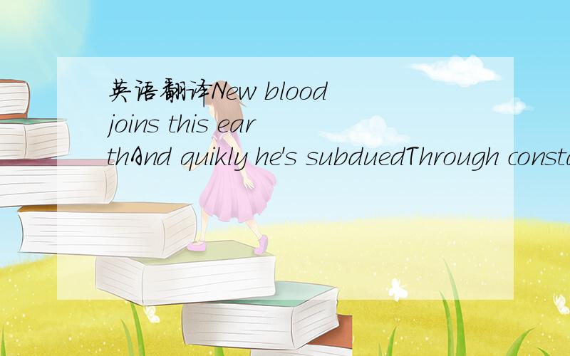 英语翻译New blood joins this earthAnd quikly he's subduedThrough constant pain disgraceThe young boy learns their rulesWith time the child draws inThis whipping boy done wrongDeprived of all his thoughtsThe young man struggles on and on he's know