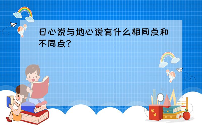 日心说与地心说有什么相同点和不同点?