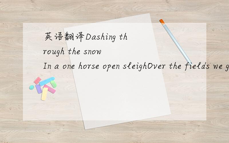 英语翻译Dashing through the snowIn a one horse open sleighOver the fields we goLaughing all the wayBells on bob tails ringMaking spirits brightWhat fun it is to laugh and singA sleighing song tonightOh,jingle bells,jingle bellsJingle all the wayO