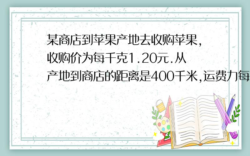 某商店到苹果产地去收购苹果,收购价为每千克1.20元.从产地到商店的距离是400千米,运费力每吨货物每运1千米收1.5元.损耗为10%,商店要想实现25％的利润,零售价应定为每千克多少元?