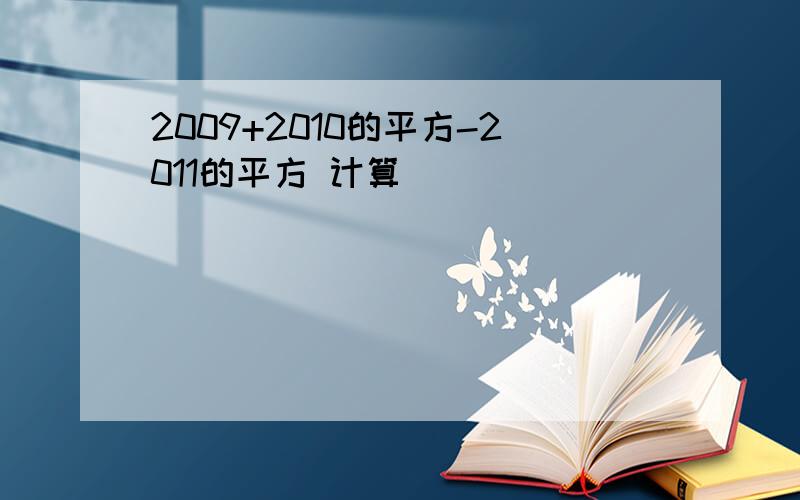 2009+2010的平方-2011的平方 计算