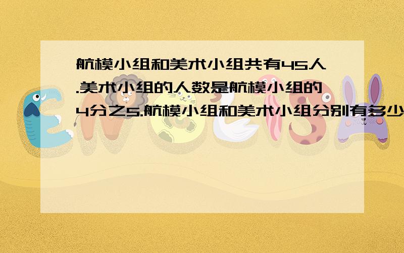 航模小组和美术小组共有45人.美术小组的人数是航模小组的4分之5.航模小组和美术小组分别有多少人