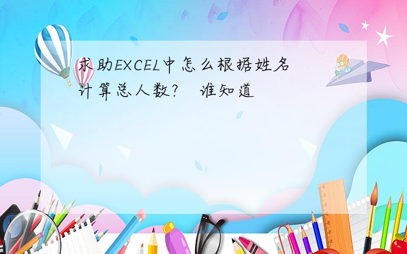 求助EXCEL中怎么根据姓名计算总人数?　谁知道