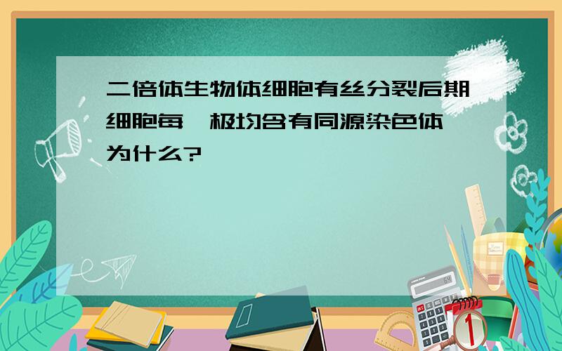 二倍体生物体细胞有丝分裂后期细胞每一极均含有同源染色体,为什么?