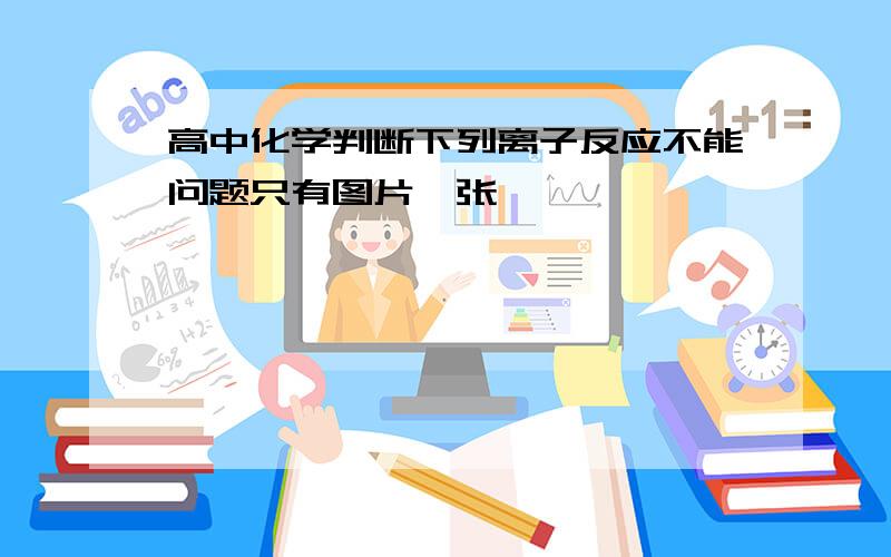 高中化学判断下列离子反应不能问题只有图片一张