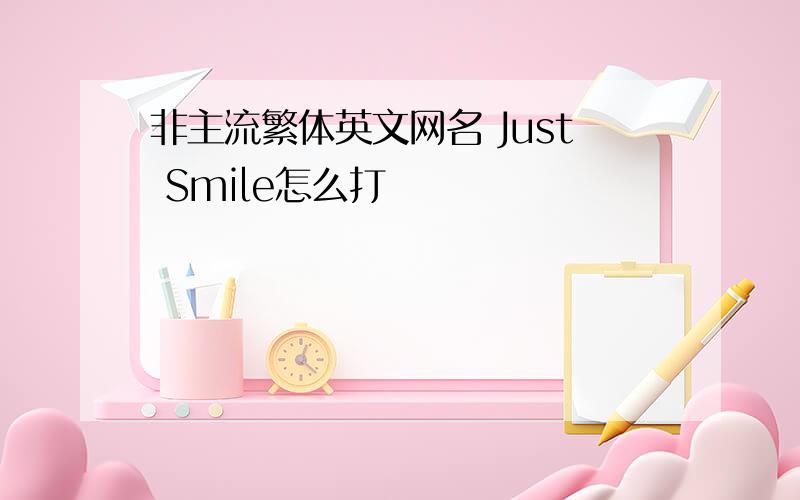 非主流繁体英文网名 Just Smile怎么打