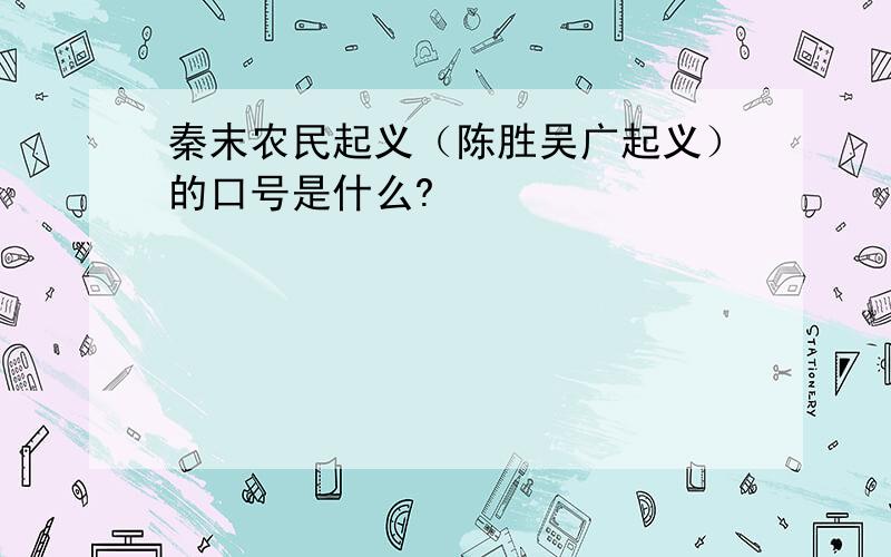 秦末农民起义（陈胜吴广起义）的口号是什么?