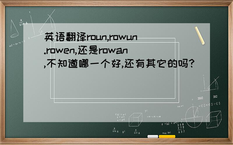 英语翻译roun,rowun.rowen,还是rowan,不知道哪一个好,还有其它的吗?