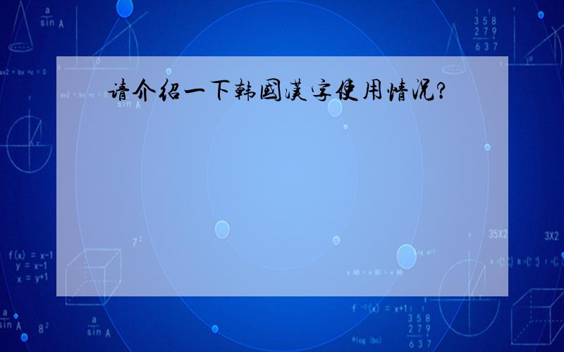 请介绍一下韩国汉字使用情况?