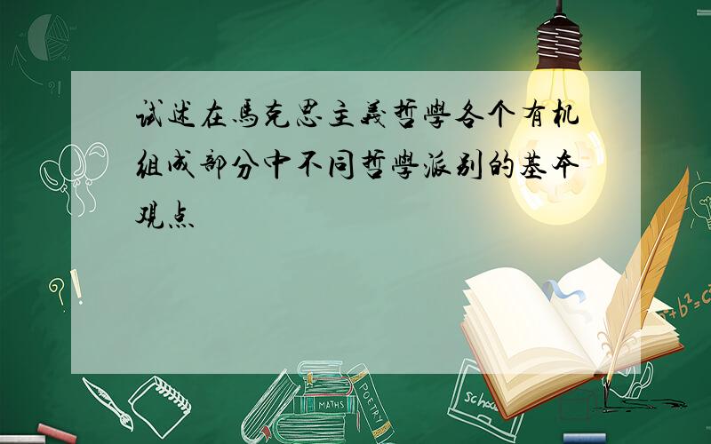 试述在马克思主义哲学各个有机组成部分中不同哲学派别的基本观点