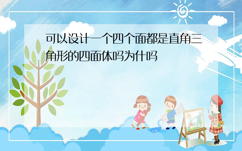 可以设计一个四个面都是直角三角形的四面体吗为什吗