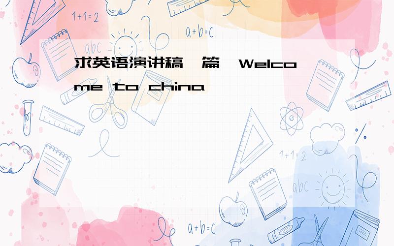 求英语演讲稿一篇《Welcome to china》