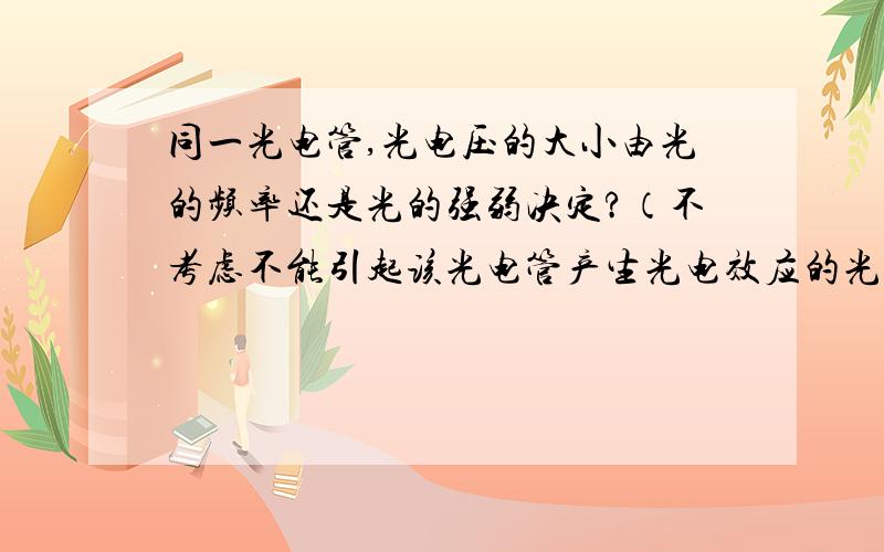 同一光电管,光电压的大小由光的频率还是光的强弱决定?（不考虑不能引起该光电管产生光电效应的光）