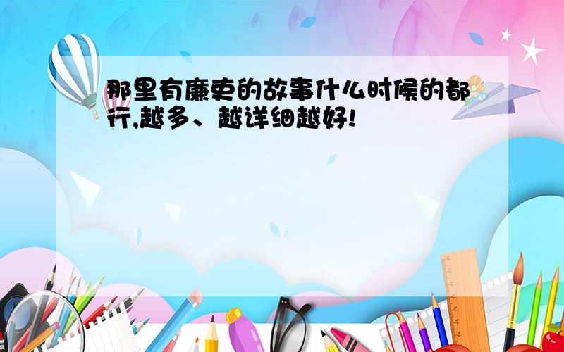 那里有廉吏的故事什么时候的都行,越多、越详细越好!