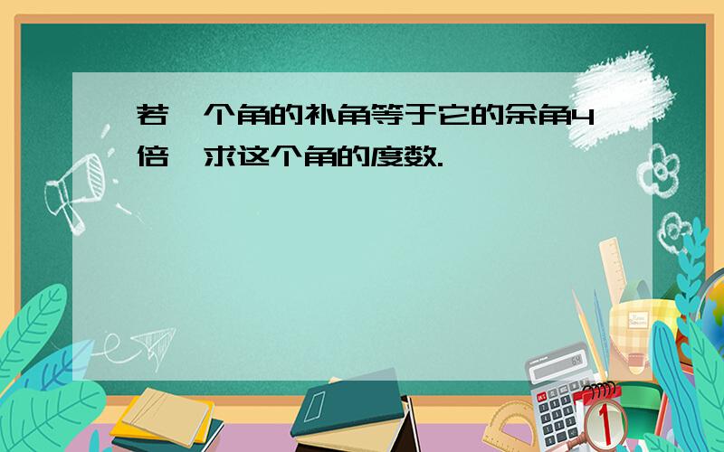 若一个角的补角等于它的余角4倍,求这个角的度数.