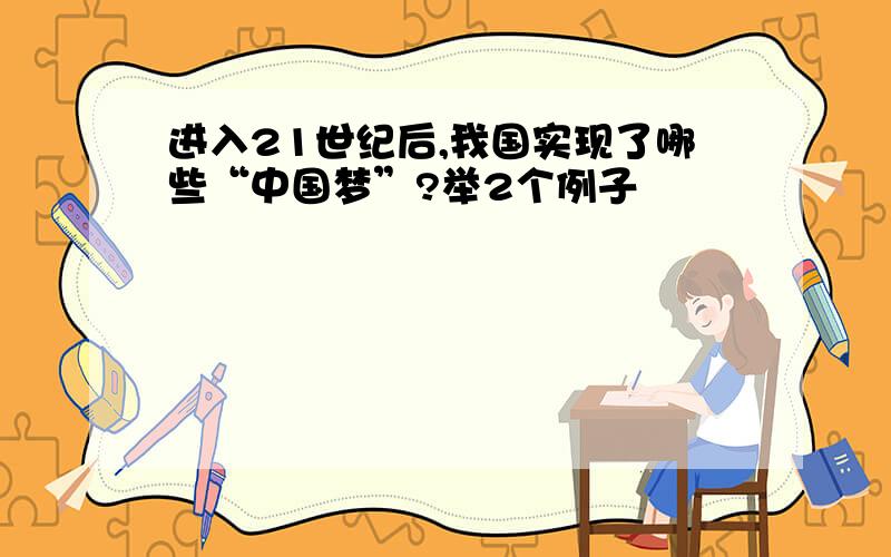 进入21世纪后,我国实现了哪些“中国梦”?举2个例子