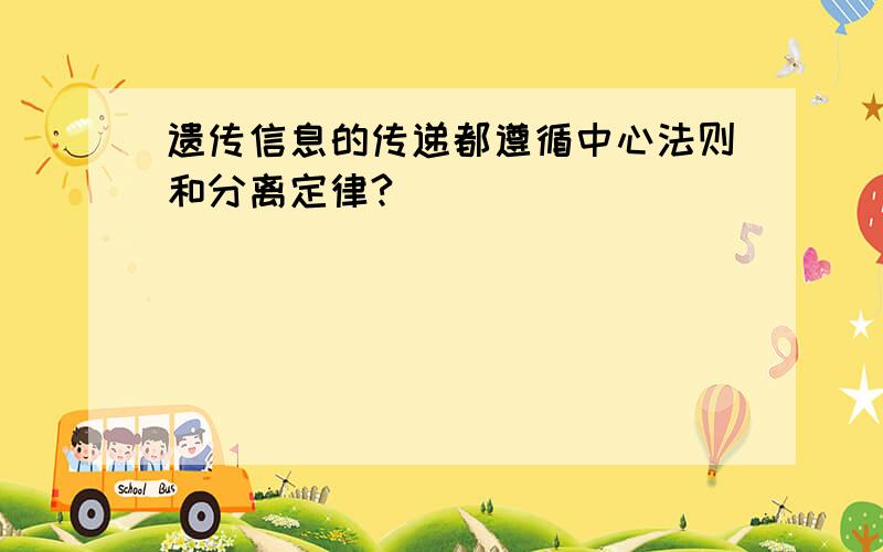 遗传信息的传递都遵循中心法则和分离定律?