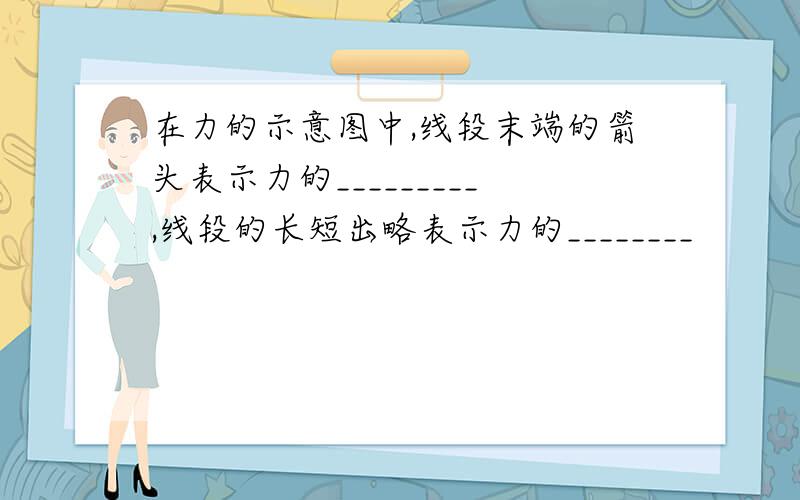 在力的示意图中,线段末端的箭头表示力的_________,线段的长短出略表示力的________