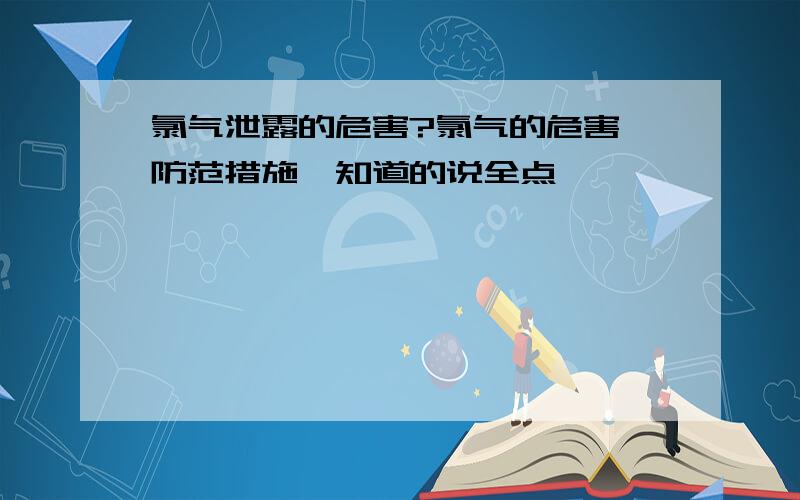 氯气泄露的危害?氯气的危害,防范措施,知道的说全点