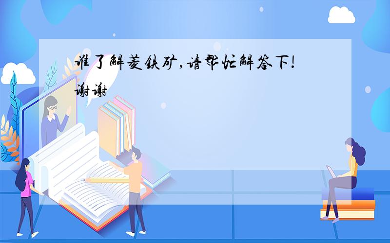 谁了解菱铁矿,请帮忙解答下!谢谢