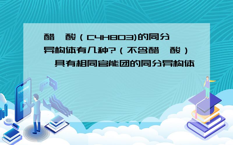 醋酮酸（C4H8O3)的同分异构体有几种?（不含醋酮酸）,具有相同官能团的同分异构体