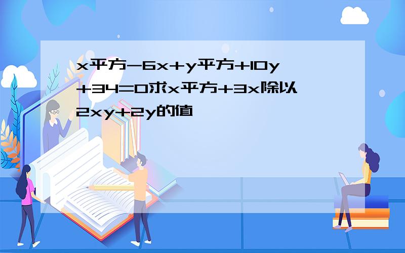 x平方-6x+y平方+10y+34=0求x平方+3x除以2xy+2y的值