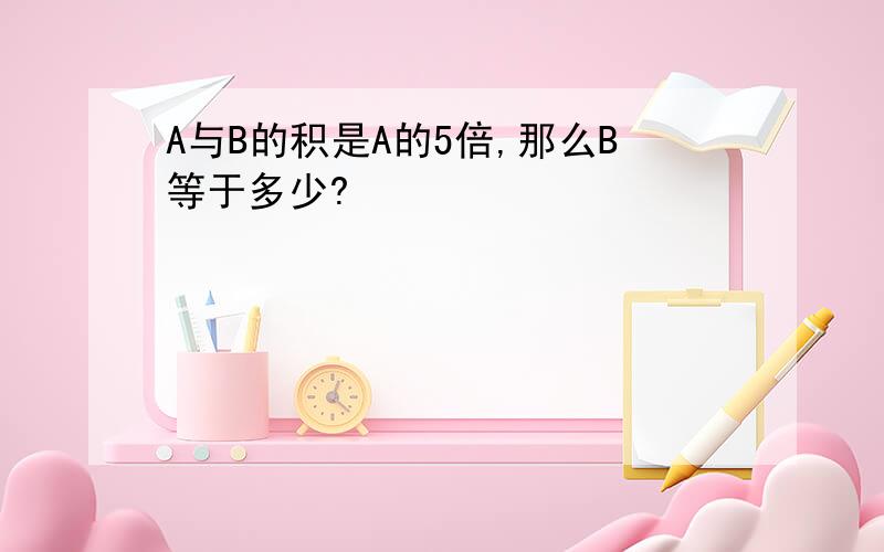 A与B的积是A的5倍,那么B等于多少?